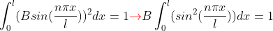 \int_{0}^{l}(Bsin(\frac{n\pi x}{l}))^{2}dx=1{\color{Red} \rightarrow }B\int_{0}^{l}(sin^{2}(\frac{n\pi x}{l}))dx=1